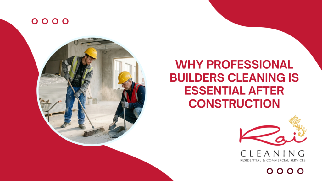 Why Professional Builders Cleaning Is Essential After Construction