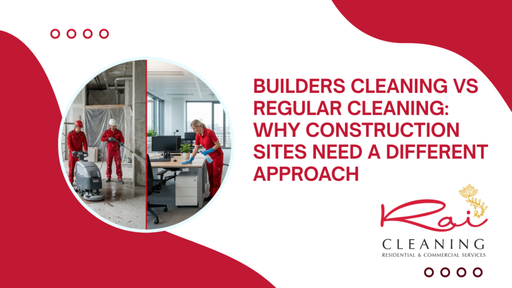 Builders Cleaning vs Regular Cleaning: Why Construction Sites Need a Different Approach